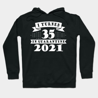 I Turned 35 in Quarantine 2021 Hoodie